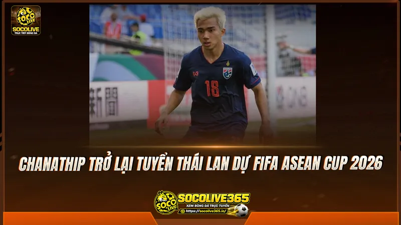 Chanathip trở lại tuyển Thái Lan dự FIFA ASEAN Cup 2026 Chanathip trở lại tuyển Thái Lan dự FIFA ASEAN Cup 2026