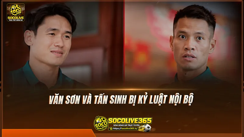 Văn Sơn và Tấn Sinh bị kỷ luật nội bộ Văn Sơn và Tấn Sinh bị kỷ luật nội bộ