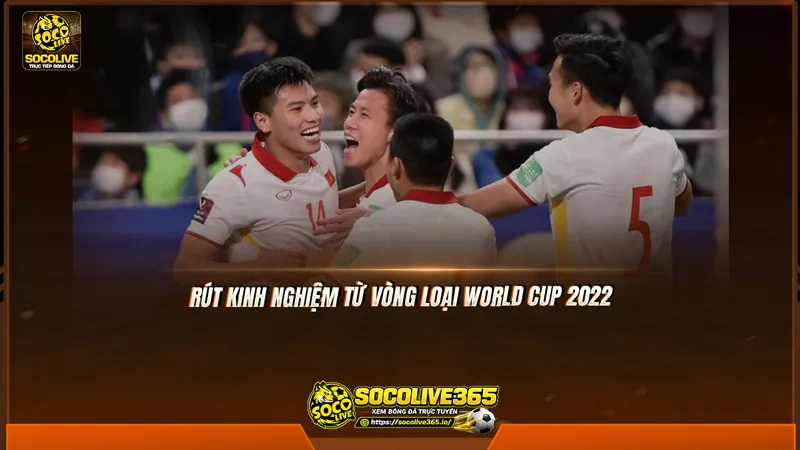 Rút kinh nghiệm từ vòng loại World Cup 2022 Rút kinh nghiệm từ vòng loại World Cup 2022